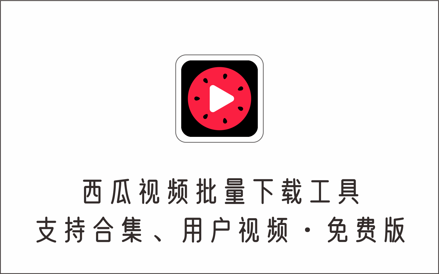 西瓜视频批量下载工具（支持批量、合集、电视剧、用户视频）免费版-1